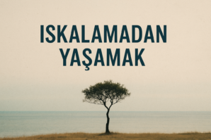 ISKALAMADAN YAŞAMAK