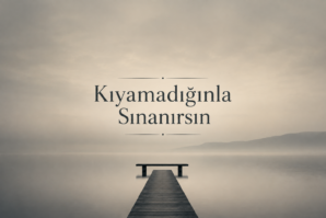 Kıyamadığınla Sınanırsın
